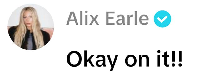 Alix has weighed in on alex cooper video - she reposted & commented “Okay on it!!” Alix has weighed in on alex cooper video - she reposted & commented “Okay on it!!”Credit: Alex Cooper/TikTok