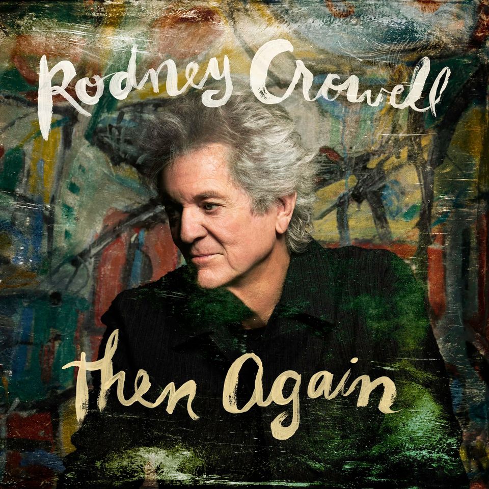 Rodney Crowell's Then AgainCredit: New West Records